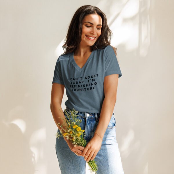 I Can't Adult Today, I'm Refinishing Furniture Women’s relaxed v-neck t-shirt